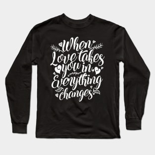 'When Love Takes You In, Everything Changes' Family Shirt Long Sleeve T-Shirt